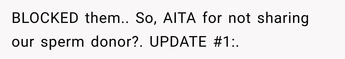 BLOCKED them.. So, AITA for not sharing our sperm donor?. UPDATE #1:.
