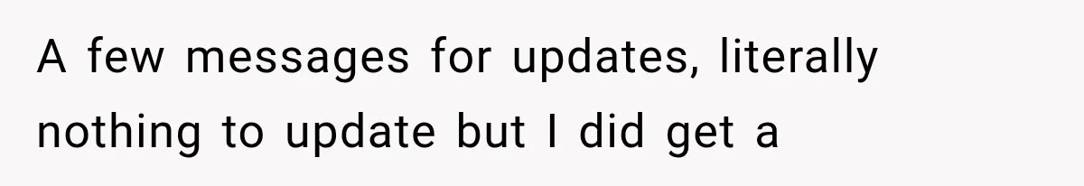 A few messages for updates, literally nothing to update but I did get a