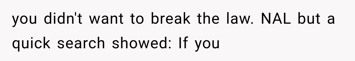 you didn't want to break the law. NAL but a quick search showed: If you