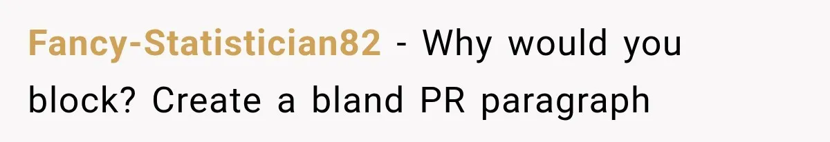 Fancy-Statistician82 − Why would you block? Create a bland PR paragraph
