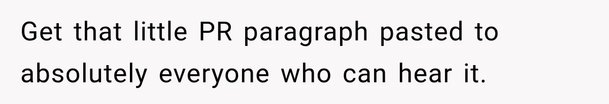 Get that little PR paragraph pasted to absolutely everyone who can hear it.