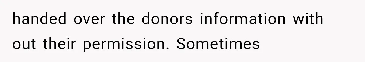 handed over the donors information with out their permission. Sometimes