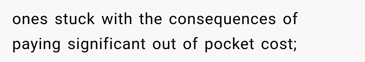 ones stuck with the consequences of paying significant out of pocket cost;