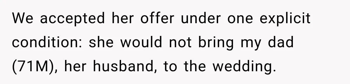 We accepted her offer under one explicit condition: she would not bring my dad (71M), her husband, to the wedding.