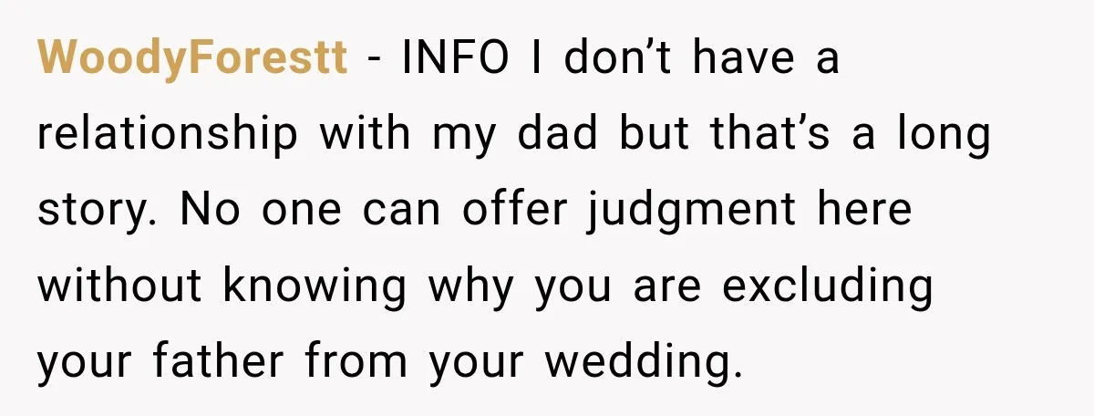 WoodyForestt − INFO I don’t have a relationship with my dad but that’s a long story. No one can offer judgment here without knowing why you are excluding your father...