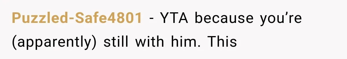 Puzzled-Safe4801 − YTA because you’re (apparently) still with him. This