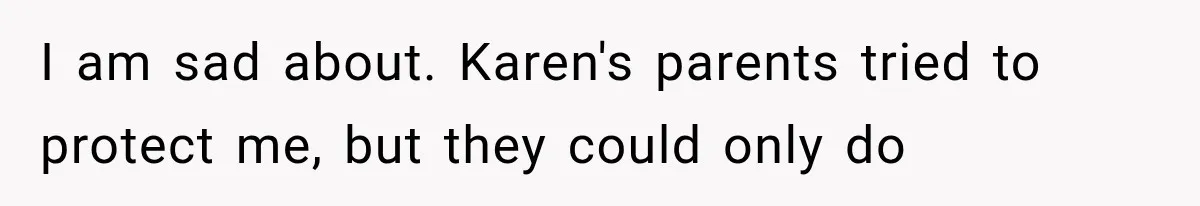 I am sad about. Karen's parents tried to protect me, but they could only do