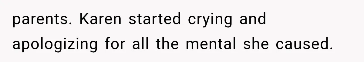 parents. Karen started crying and apologizing for all the mental she caused.