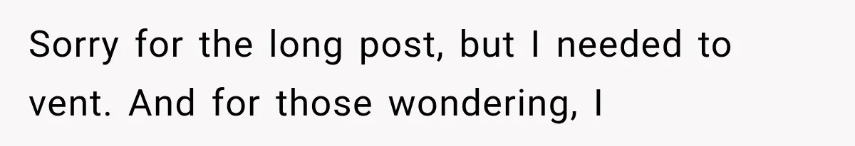 Sorry for the long post, but I needed to vent. And for those wondering, I