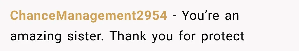 ChanceManagement2954 − You’re an amazing sister. Thank you for protect