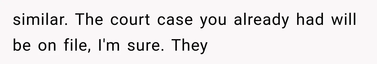 similar. The court case you already had will be on file, I'm sure. They