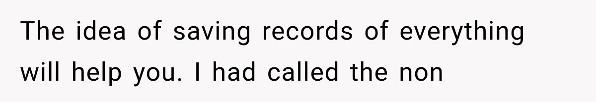 The idea of saving records of everything will help you. I had called the non