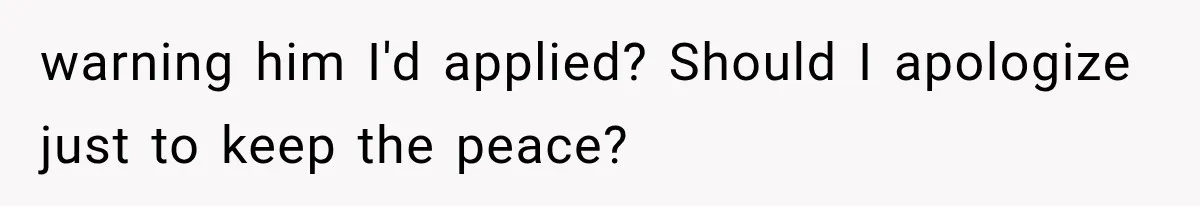warning him I'd applied? Should I apologize just to keep the peace?