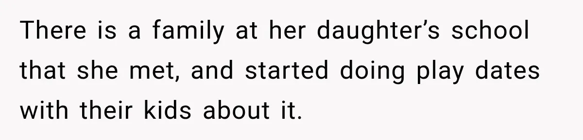 Woman Watches Best Friend Fall for a Married Dad, Then Questions the Friendship Too There is a family at her daughter’s school that she met, and started doing play dates with their kids about it.