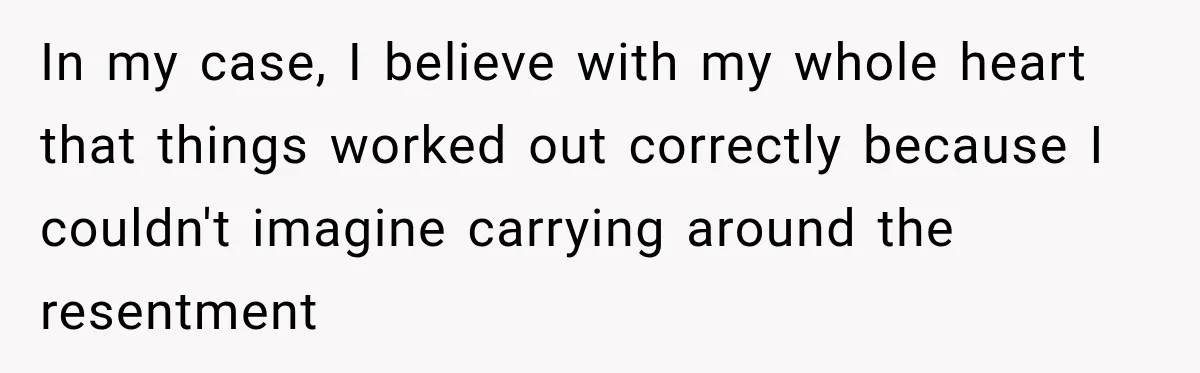 Woman Watches Best Friend Fall for a Married Dad, Then Questions the Friendship Too In my case, I believe with my whole heart that things worked out correctly because I couldn't imagine carrying around the resentment