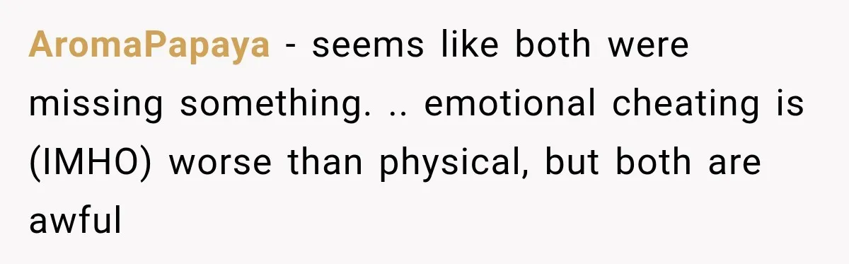 Woman Watches Best Friend Fall for a Married Dad, Then Questions the Friendship Too AromaPapaya − seems like both were missing something. .. emotional cheating is (IMHO) worse than physical, but both are awful