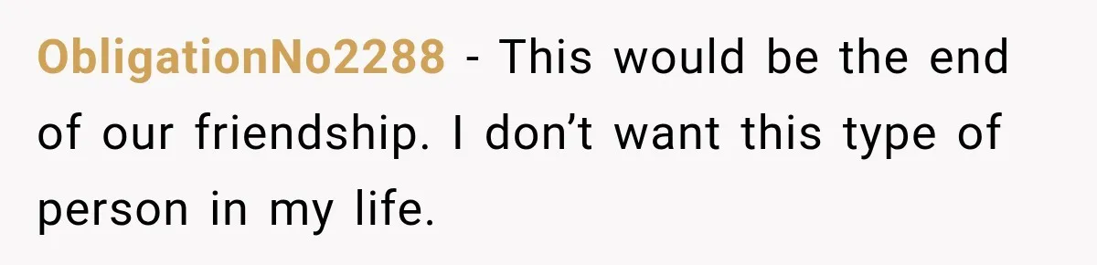 Woman Watches Best Friend Fall for a Married Dad, Then Questions the Friendship Too ObligationNo2288 − This would be the end of our friendship. I don’t want this type of person in my life.