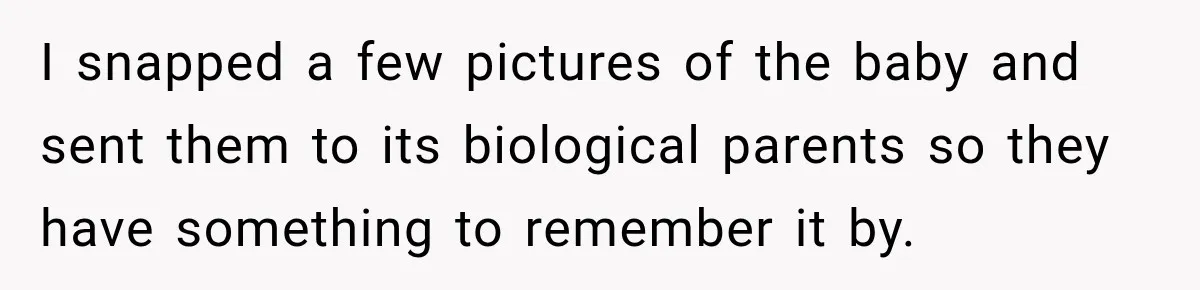 I snapped a few pictures of the baby and sent them to its biological parents so they have something to remember it by.