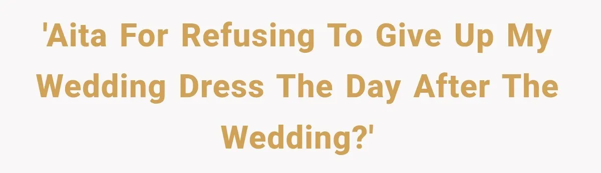 Woman Falls in Love With Gifted Wedding Dress, Until Aunt Reveals Her Hidden Plan 'Aita for refusing to give up my wedding dress the day after the wedding?'