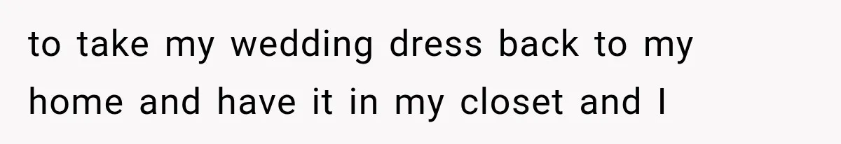 Woman Falls in Love With Gifted Wedding Dress, Until Aunt Reveals Her Hidden Plan to take my wedding dress back to my home and have it in my closet and I