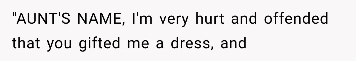 Woman Falls in Love With Gifted Wedding Dress, Until Aunt Reveals Her Hidden Plan "AUNT'S NAME, I'm very hurt and offended that you gifted me a dress, and