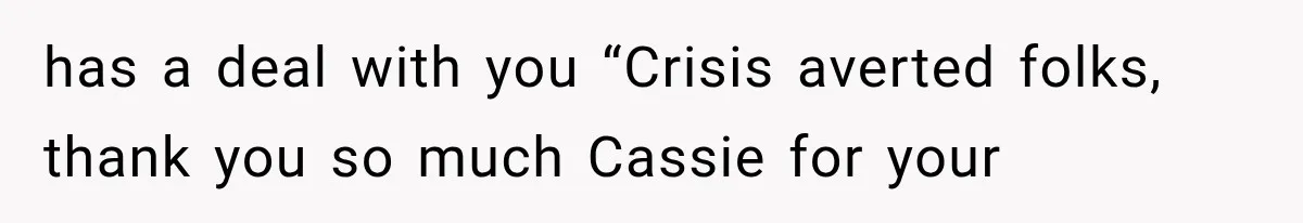 Woman Falls in Love With Gifted Wedding Dress, Until Aunt Reveals Her Hidden Plan has a deal with you “Crisis averted folks, thank you so much Cassie for your