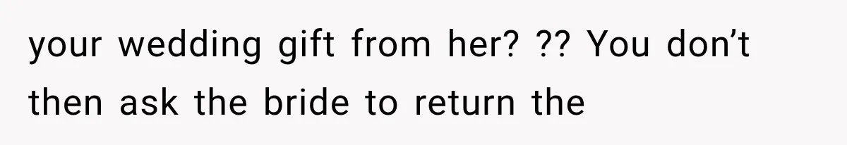Woman Falls in Love With Gifted Wedding Dress, Until Aunt Reveals Her Hidden Plan your wedding gift from her? ?? You don’t then ask the bride to return the