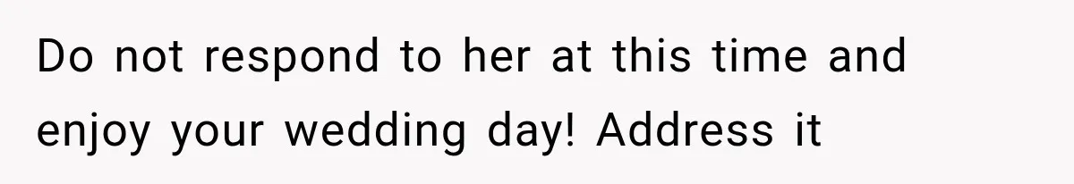 Woman Falls in Love With Gifted Wedding Dress, Until Aunt Reveals Her Hidden Plan Do not respond to her at this time and enjoy your wedding day! Address it