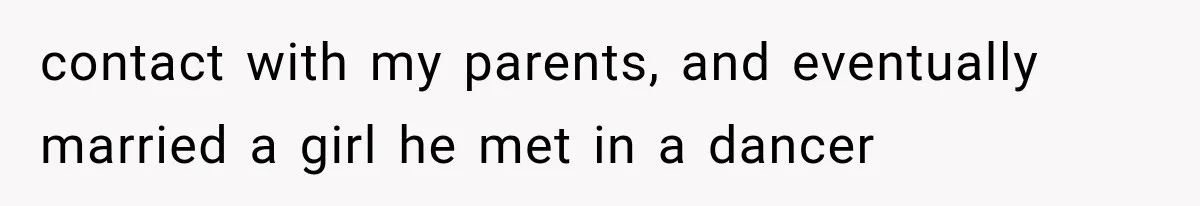 contact with my parents, and eventually married a girl he met in a dancer