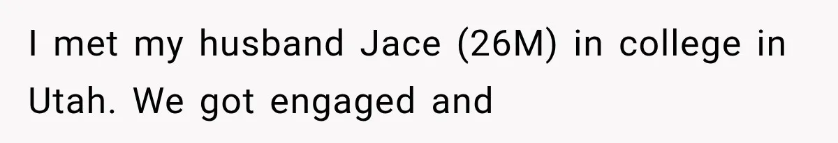 I met my husband Jace (26M) in college in Utah. We got engaged and