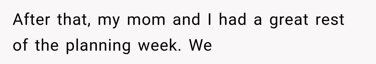 After that, my mom and I had a great rest of the planning week. We