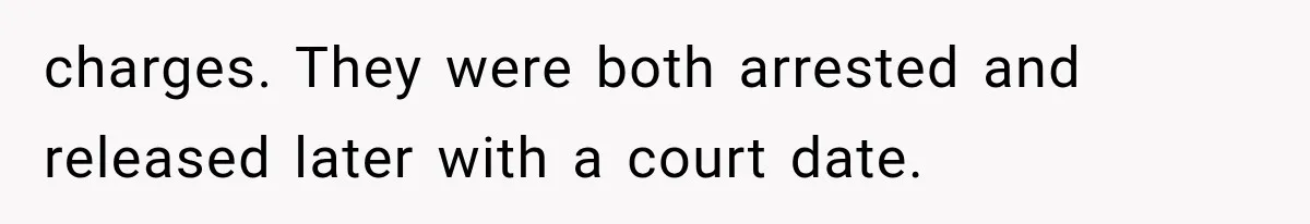 charges. They were both arrested and released later with a court date.