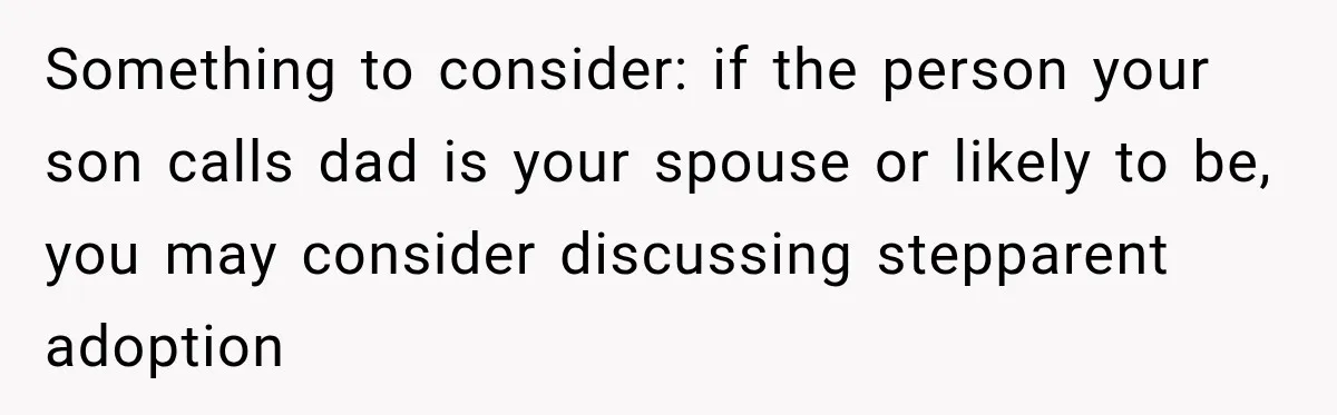 Something to consider: if the person your son calls dad is your spouse or likely to be, you may consider discussing stepparent adoption