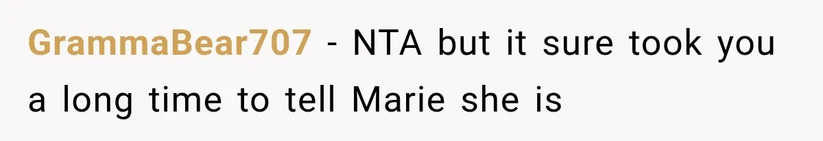 GrammaBear707 − NTA but it sure took you a long time to tell Marie she is