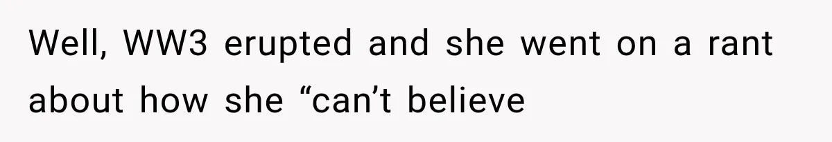 Well, WW3 erupted and she went on a rant about how she “can’t believe