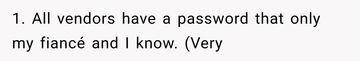 1. All vendors have a password that only my fiancé and I know. (Very