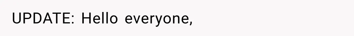 UPDATE: Hello everyone,