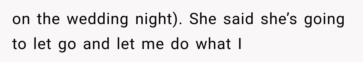 on the wedding night). She said she’s going to let go and let me do what I