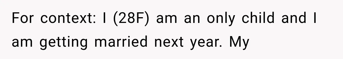 For context: I (28F) am an only child and I am getting married next year. My