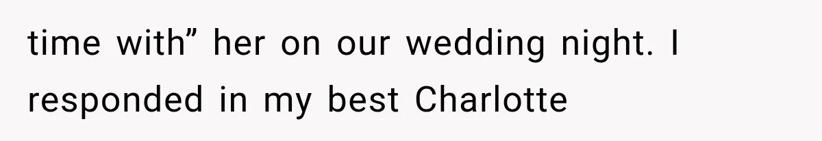 time with” her on our wedding night. I responded in my best Charlotte
