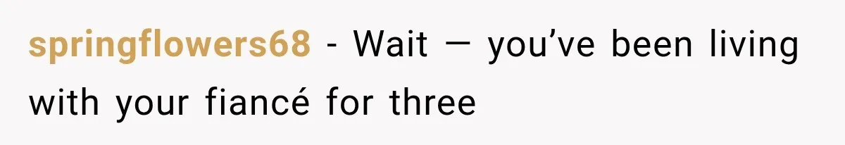 springflowers68 − Wait — you’ve been living with your fiancé for three