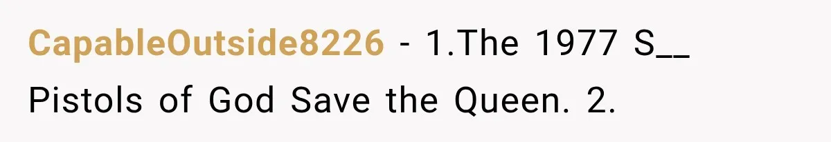 CapableOutside8226 − 1.The 1977 S__ Pistols of God Save the Queen. 2.