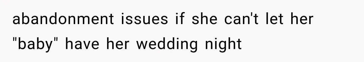 abandonment issues if she can't let her "baby" have her wedding night