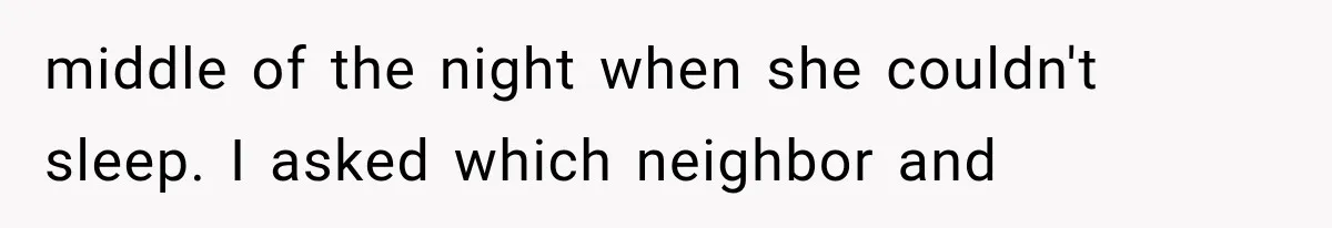 middle of the night when she couldn't sleep. I asked which neighbor and