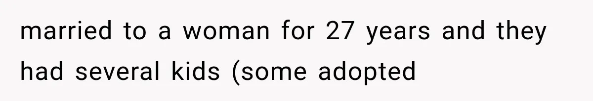married to a woman for 27 years and they had several kids (some adopted