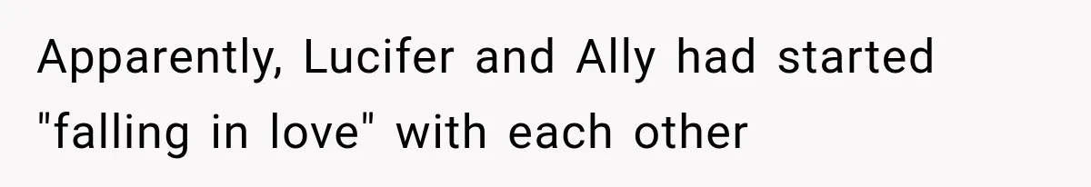 Apparently, Lucifer and Ally had started "falling in love" with each other