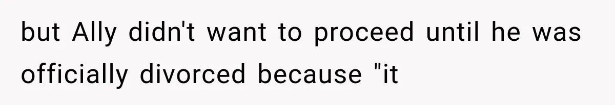 but Ally didn't want to proceed until he was officially divorced because "it