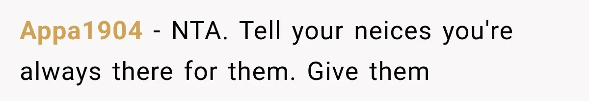 Appa1904 − NTA. Tell your neices you're always there for them. Give them