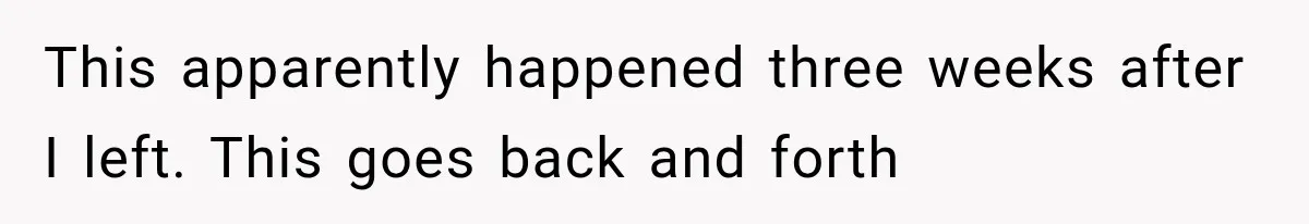 This apparently happened three weeks after I left. This goes back and forth