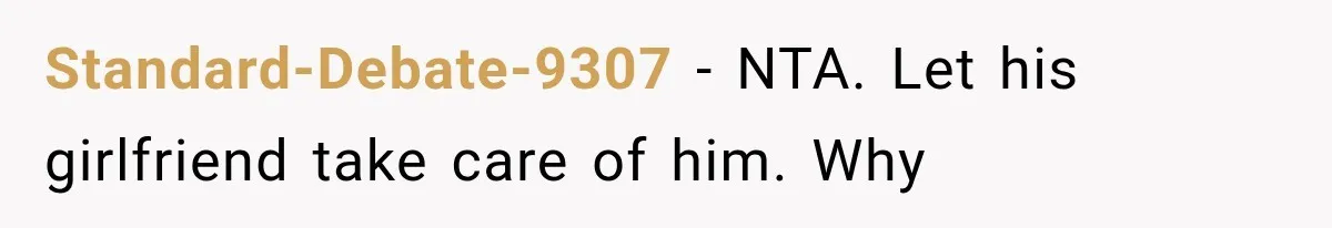 Standard-Debate-9307 − NTA. Let his girlfriend take care of him. Why